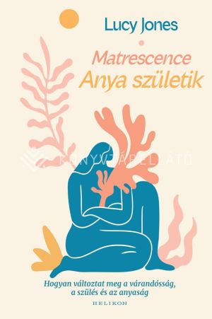 Kép: Matrescence - Anya születik - Hogyan változtat meg a várandósság, a szülés és az anyaság