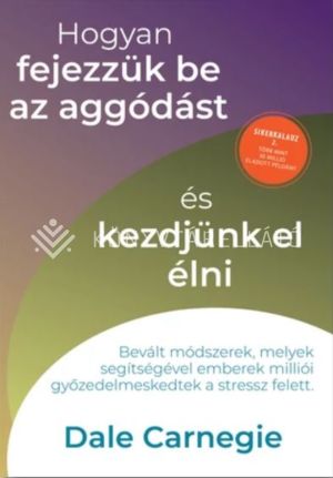Kép: Hogyan fejezzük be az aggódást és kezdjünk el élni - Sikerkalauz 2.