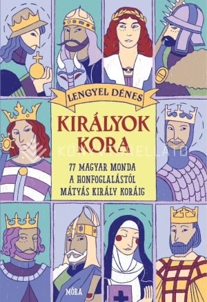 Kép: Királyok kora - 77 magyar monda a honfoglalástól Mátyás király koráig  