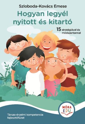 Kép: Hogyan legyél nyitott és kitartó - Társas-érzelmi kompetencia fejlesztőfüzet